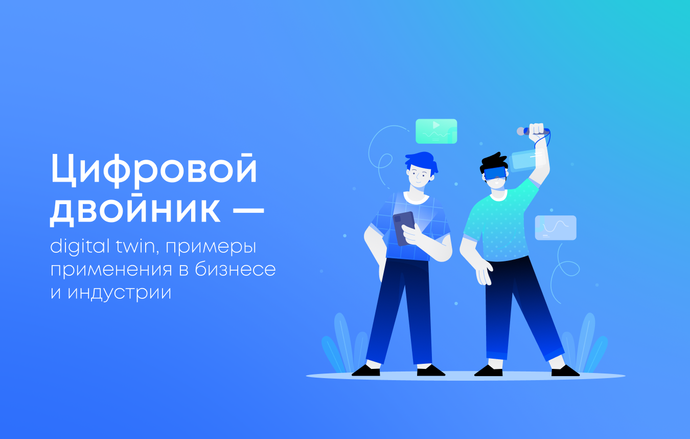 Технология цифровых двойников или digital twin: применение в бизнесе и цифровых процессах Технология цифровых двойников или digital twin: применение в бизнесе и цифровых процессах