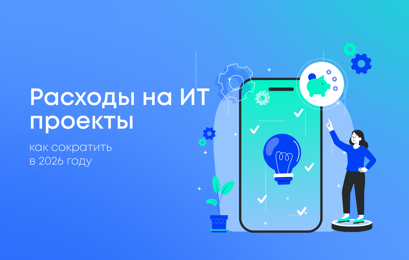 Как сократить расходы на ИТ проекты в 2026 году
