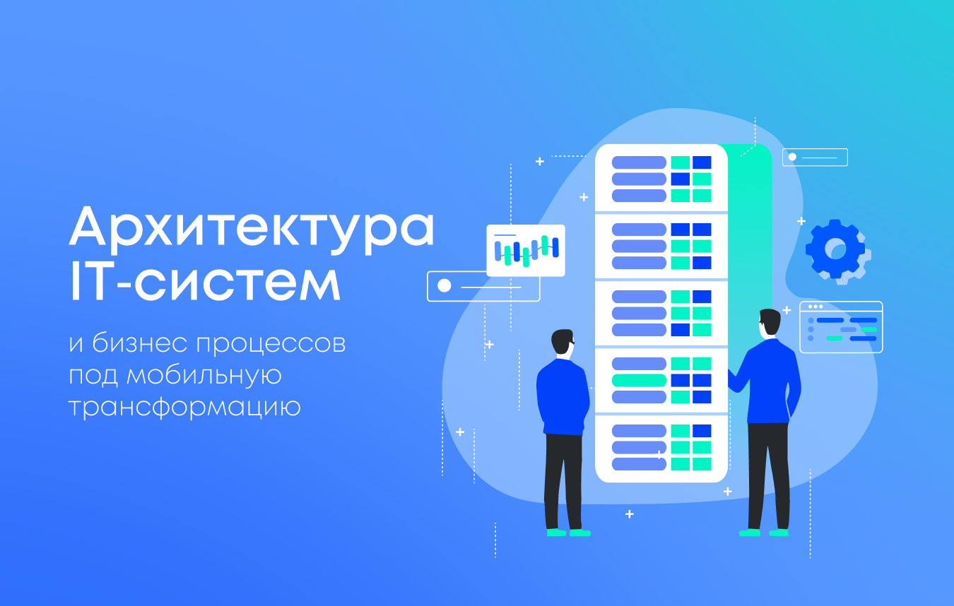 Как построить ИТ-архитектуру под реалии мобильной трансформации