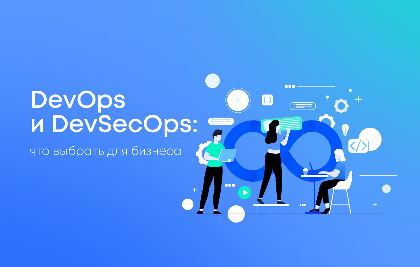 DevOps и DevSecOps: что выбрать для бизнеса DevOps и DevSecOps: что выбрать для бизнеса